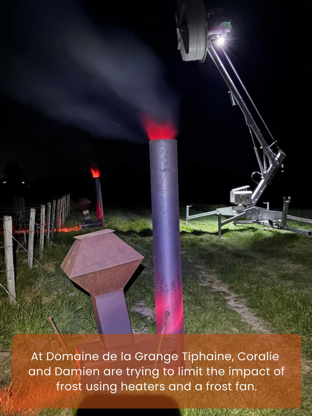 At the Domaine de la Grange Tiphaine, Coralie & Damien try to limit the impact of frost by using heaters and an anti-frost tower.  