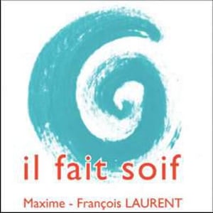 Il Fait Soif - Maxime-François Laurent - maxime-francois-laurent